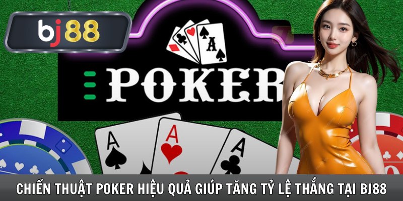 Chiến Thuật Poker Hiệu Quả Giúp Tăng Tỷ Lệ Thắng Tại Bj88