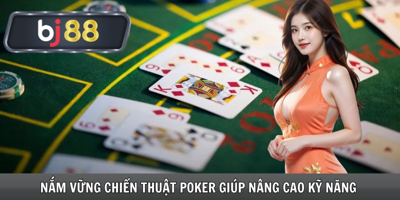 Nắm vững chiến thuật Poker giúp nâng cao kỹ năng